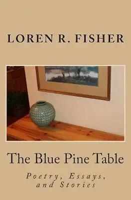 The Blue Pine Table: Poems, Essays, and Stories
