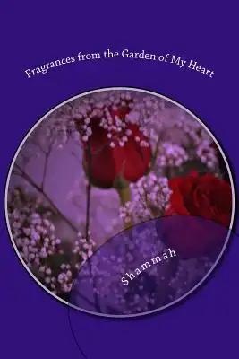 Fragrances from the Garden of My Heart: Reflective Journey in Prose, Poetry & Contemplative Thought