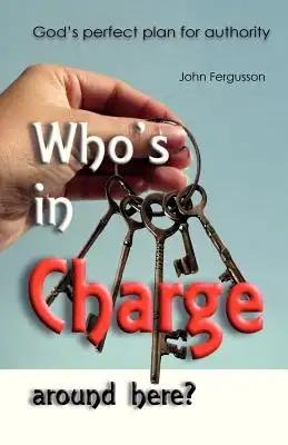 Who's in charge around here?: God's perfect plan for authority