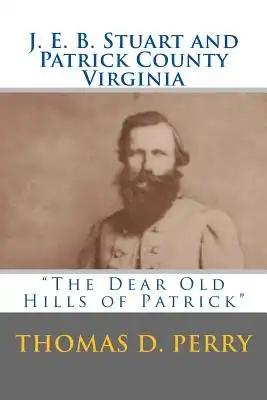 The Dear Old Hills of Patrick: J. E. B. Stuart and Patrick County Virginia