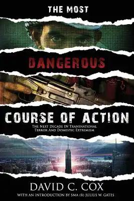 The Most Dangerous Course of Action: The Next Decade in Transnational Terror and Domestic Extremism