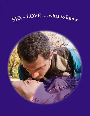 SEX - LOVE...what to know: what to know about sex - love