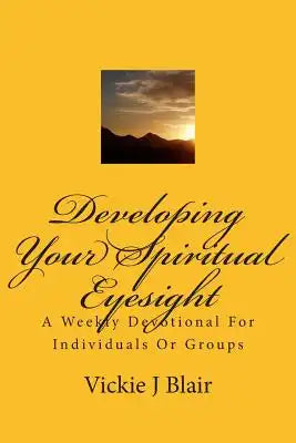 Developing Your Spiritual Eyesight: A Weekly Devotional For Individuals Or Groups