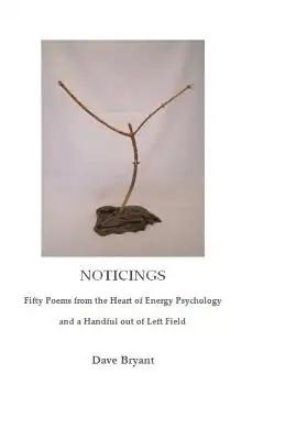 Noticings: : Fifty Poems from the Heart of Energy Psychology and a Handful out of Left Field