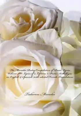 The Maradas Poetry Compilation of Poem Lyrics Volume IV: Lyrics of a Lifetime (c) Poetic Anthologies in English & Spanish with selected French Transla