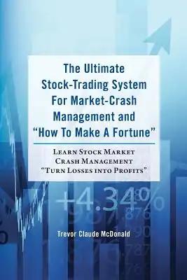 The Ultimate Stock-Trading System For Market-Crash Management and "How To Make A Fortune": Learn Stock Market Crash Management "Turn Losses into Profi