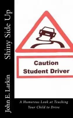 Shiny Side Up: A Humorous Look at Teaching Your Child to Drive