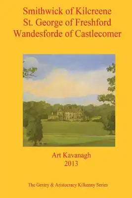 Smithwick of Kilcreene St. George of Freshford Wandesforde of Castlecomer: The Gentry & Aristocracy Kilkenny - Smithwick of Kilcreene, St. George of F