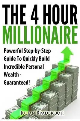 The 4 Hour Millionaire: Powerful Step-by-Step Guide To Quickly Build Incredible Personal Wealth - Guaranteed