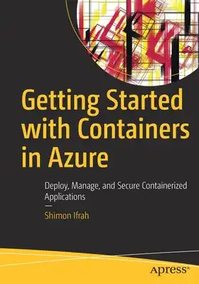 Getting Started with Containers in Azure: Deploy, Manage, and Secure Containerized Applications