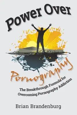 Power Over Pornography: The Breakthrough Formula for Overcoming Pornography Addiction