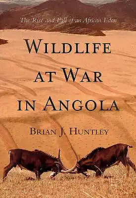Wildlife at War in Angola: The Rise and Fall of an African Eden