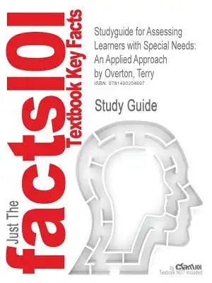 Studyguide for Assessing Learners with Special Needs: An Applied Approach by Overton, Terry, ISBN 9780131367104