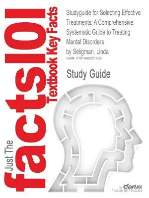 Studyguide for Selecting Effective Treatments: A Comprehensive, Systematic Guide to Treating Mental Disorders by Seligman, Linda