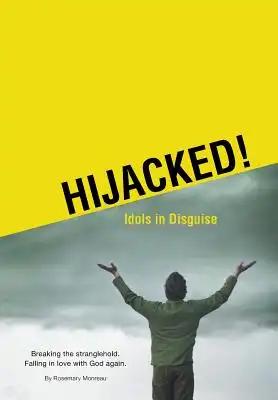 Hijacked! Idols in Disguise: Breaking the stranglehold. Falling in love with God again