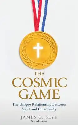 The Cosmic Game: The Unique Relationship Between Sport and Christianity - Second Edition