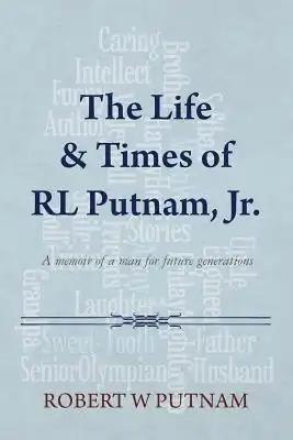 The Life & Times of RL Putnam, Jr.: A memoir of a man for future generations