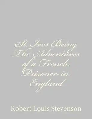 St. Ives Being The Adventures of a French Prisoner in England