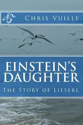 Einstein's Daughter: The Story of Lieserl