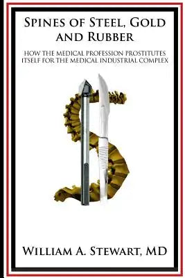 Spines of Steel, Gold and Rubber.: How the medical profession prostitutes itself to the medical-industrial complex