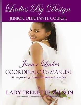 Ladies by Design Junior Debutante Course: Junior Ladies Coordinator's Manual