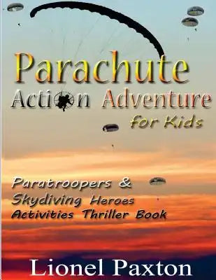 Parachute Action Adventure for Kids: Paratroopers & Skydiving Heroes With Thrilling Parachute Pictures & Activities Book For Kids!