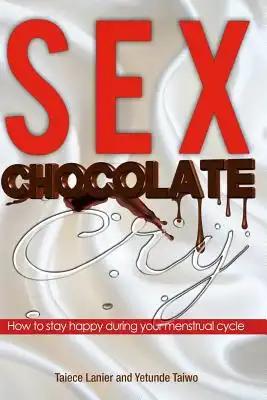 Sex Chocolate Cry: How to stay happy during your menstrual cycle