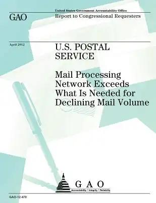 U.S. Postal Service: Mail Processing Network Exceeds What is Needed for Declining Mail Voume