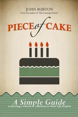 Piece of Cake: A Simple Guide to Starting a Church, a Ministry or Other Life Project