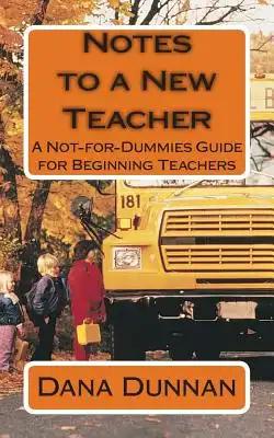 Notes to a New Teacher: A Not-for-Dummies Guide for Beginning Teachers