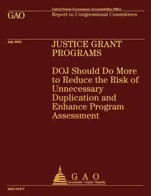 Justice Grant Programs: DOJ Should Do More to Reduce the Risk of Unnecessary Duplication and Enhance Program Assessment