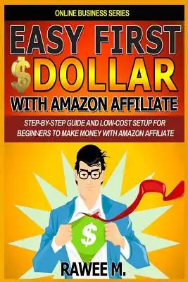 Easy First $dollar with Amazon Affiliate: Step-By-Step Guide and Low-Cost Setup for Beginners to Make Money with Amazon Affiliate. (Online Business Se