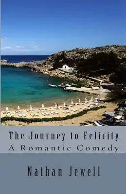 The Journey to Felicity: A Man's Romantic Comedy