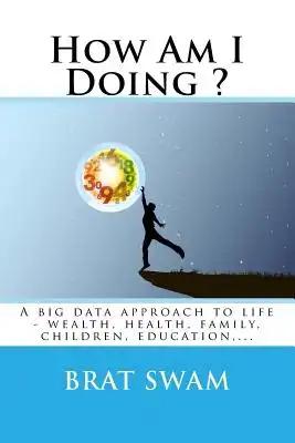 How Am I Doing ?: A big data approach to life - wealth, health, family, children, education, ...