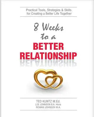 8 Weeks To A Better Relationship: An 8 Week Guide to Making Your Relationship Great!