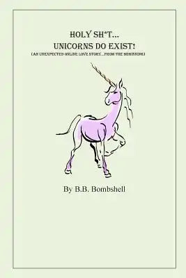 Holy Sh*t...Unicorns Do Exist!: (An Unexpected Online Love Story...From The Beginning)