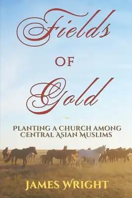 Fields of Gold: Planting a Church Among Central Asian Muslims