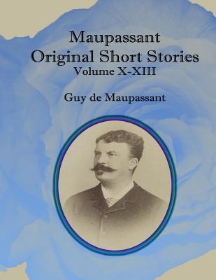 Maupassant Original Short Stories: Volume X-XIII