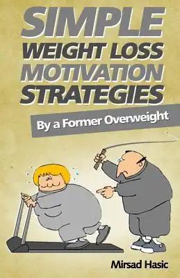 Simple Weight Loss Motivation Strategies: The Best Quick And Easy Ways Get Rid of Your Extra Pounds, Increase Your Motivation and Stay Healthy!
