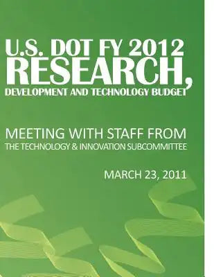 U.S. DOT FY 2012 Research, Development and Technology Budget: Meeting with Staff from the Technology & Innovation Subcommittee