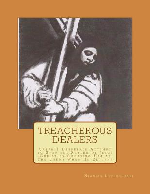 Treacherous Dealers: Satan's Desperate Attempt to Stop The Return of Jesus Christ by Smearing Him as The Enemy When He Returns