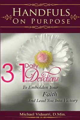 Handfuls On Purpose: 31 Daily Devotions To Embolden Your Faith And Lead You Into Victory
