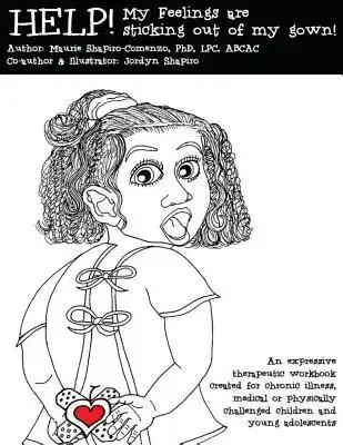 Help! My Feelings are Sticking Out of My Gown!: Therapeutic workbook created for chronic illness