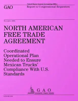 North American Free Trade Agreement: Coordinated Operational Plan Needed to Ensure Mexican Trucks? Compliance With U.S. Standards: Report to Congressi
