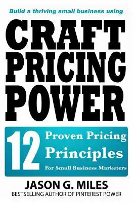 Craft Pricing Power: 12 Proven Pricing Principles For Small Business Marketers