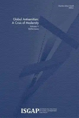 Global Antisemitism: A Crisis of Modernity: Volume V: Reflections