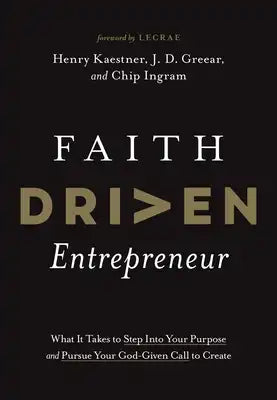 Faith Driven Entrepreneur: What It Takes to Step Into Your Purpose and Pursue Your God-Given Call to Create