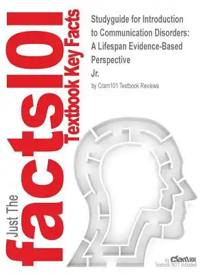 Studyguide for Introduction to Communication Disorders: A Lifespan Evidence-Based Perspective by Jr., ISBN 9780133352030