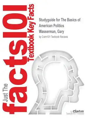 Studyguide for The Basics of American Politics by Wasserman, Gary, ISBN 9780133968941