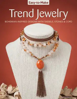 Easy-To-Make Trend Jewelry: Bohemian-Inspired Designs with Tassels, Stones & Cord